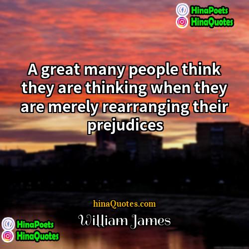 William James Quotes | A great many people think they are